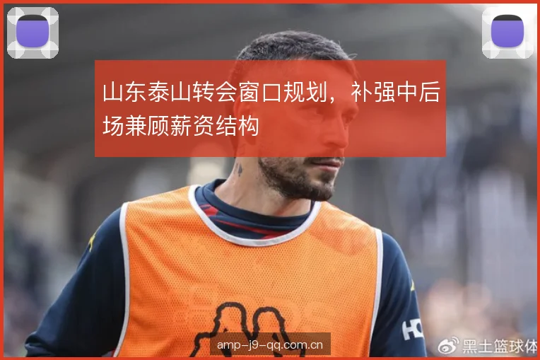 山东泰山转会窗口规划，补强中后场兼顾薪资结构